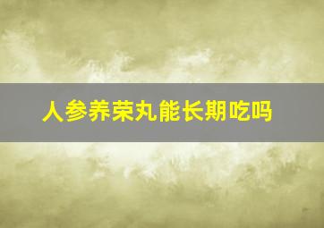 人参养荣丸能长期吃吗