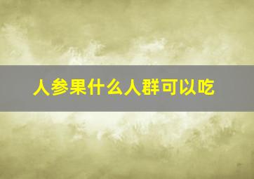 人参果什么人群可以吃