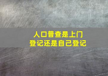 人口普查是上门登记还是自己登记