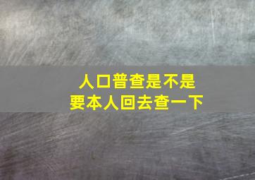 人口普查是不是要本人回去查一下