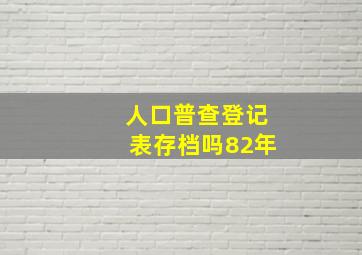 人口普查登记表存档吗82年