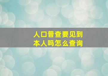 人口普查要见到本人吗怎么查询