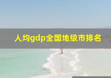 人均gdp全国地级市排名