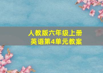 人教版六年级上册英语第4单元教案