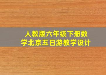 人教版六年级下册数学北京五日游教学设计