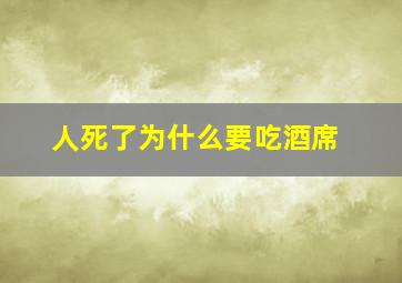 人死了为什么要吃酒席