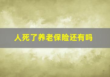 人死了养老保险还有吗