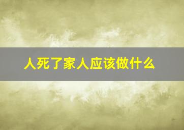 人死了家人应该做什么