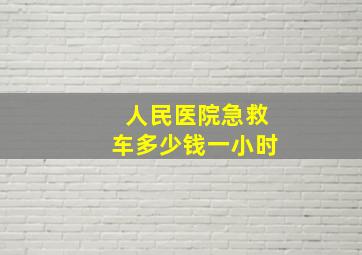 人民医院急救车多少钱一小时