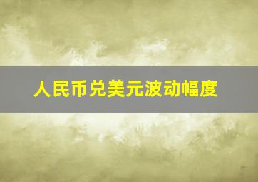 人民币兑美元波动幅度