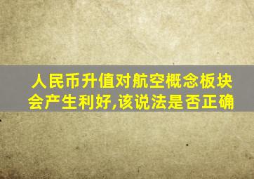 人民币升值对航空概念板块会产生利好,该说法是否正确