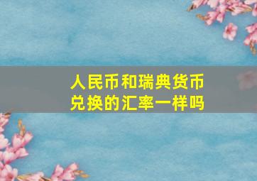 人民币和瑞典货币兑换的汇率一样吗