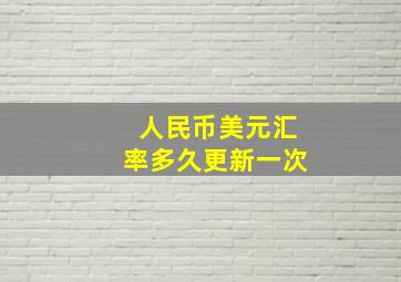 人民币美元汇率多久更新一次