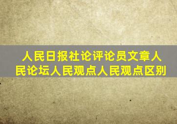 人民日报社论评论员文章人民论坛人民观点人民观点区别