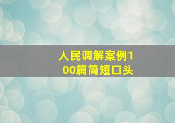 人民调解案例100篇简短口头