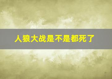 人狼大战是不是都死了