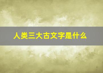 人类三大古文字是什么