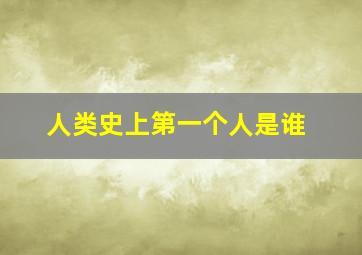 人类史上第一个人是谁