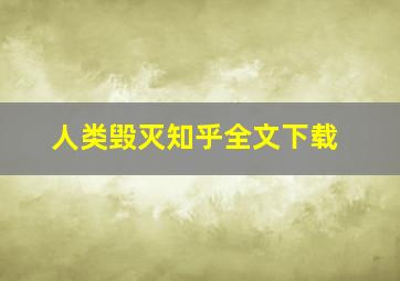 人类毁灭知乎全文下载