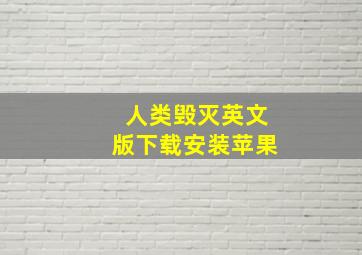 人类毁灭英文版下载安装苹果