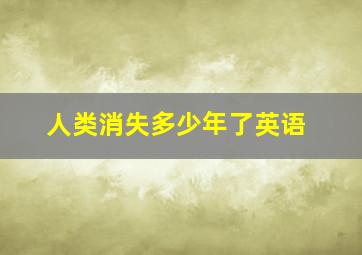 人类消失多少年了英语