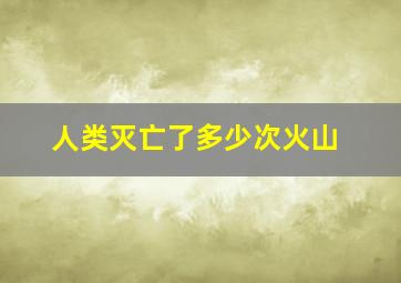 人类灭亡了多少次火山