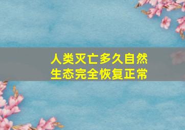 人类灭亡多久自然生态完全恢复正常