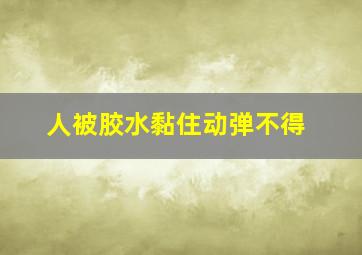 人被胶水黏住动弹不得