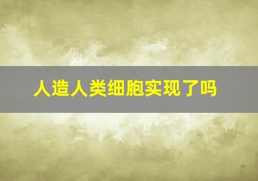 人造人类细胞实现了吗