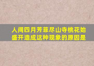 人间四月芳菲尽山寺桃花始盛开造成这种现象的原因是