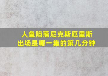 人鱼陷落尼克斯厄里斯出场是哪一集的第几分钟