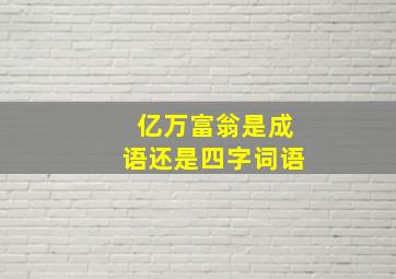 亿万富翁是成语还是四字词语