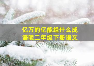 亿万的亿能组什么成语呢二年级下册语文