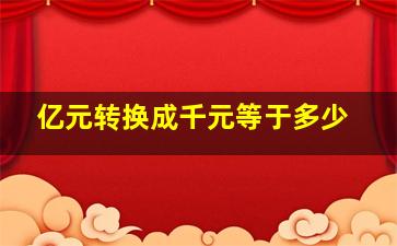 亿元转换成千元等于多少