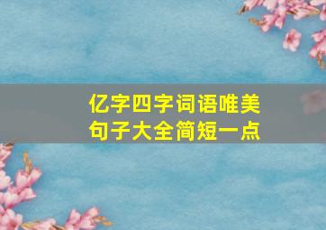 亿字四字词语唯美句子大全简短一点