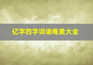 亿字四字词语唯美大全