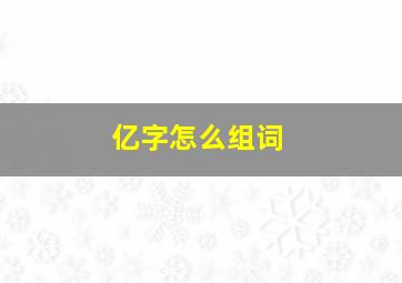 亿字怎么组词