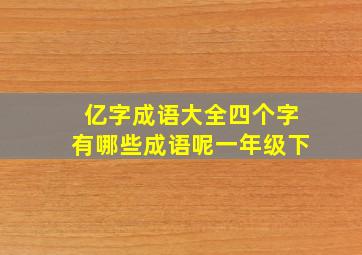 亿字成语大全四个字有哪些成语呢一年级下