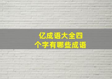 亿成语大全四个字有哪些成语