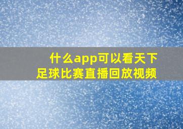 什么app可以看天下足球比赛直播回放视频