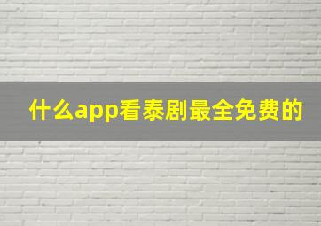 什么app看泰剧最全免费的