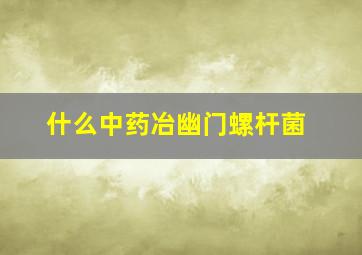 什么中药冶幽门螺杆菌