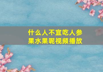 什么人不宜吃人参果水果呢视频播放