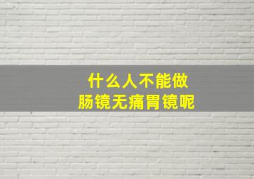 什么人不能做肠镜无痛胃镜呢