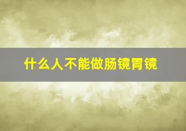 什么人不能做肠镜胃镜