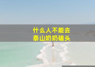 什么人不能去泰山奶奶磕头