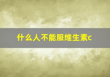 什么人不能服维生素c