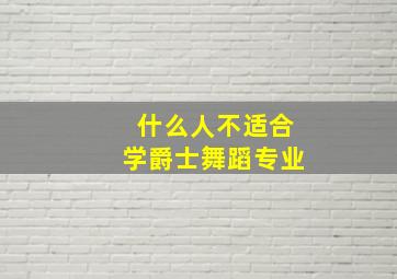 什么人不适合学爵士舞蹈专业