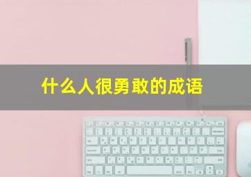 什么人很勇敢的成语