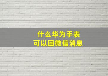 什么华为手表可以回微信消息